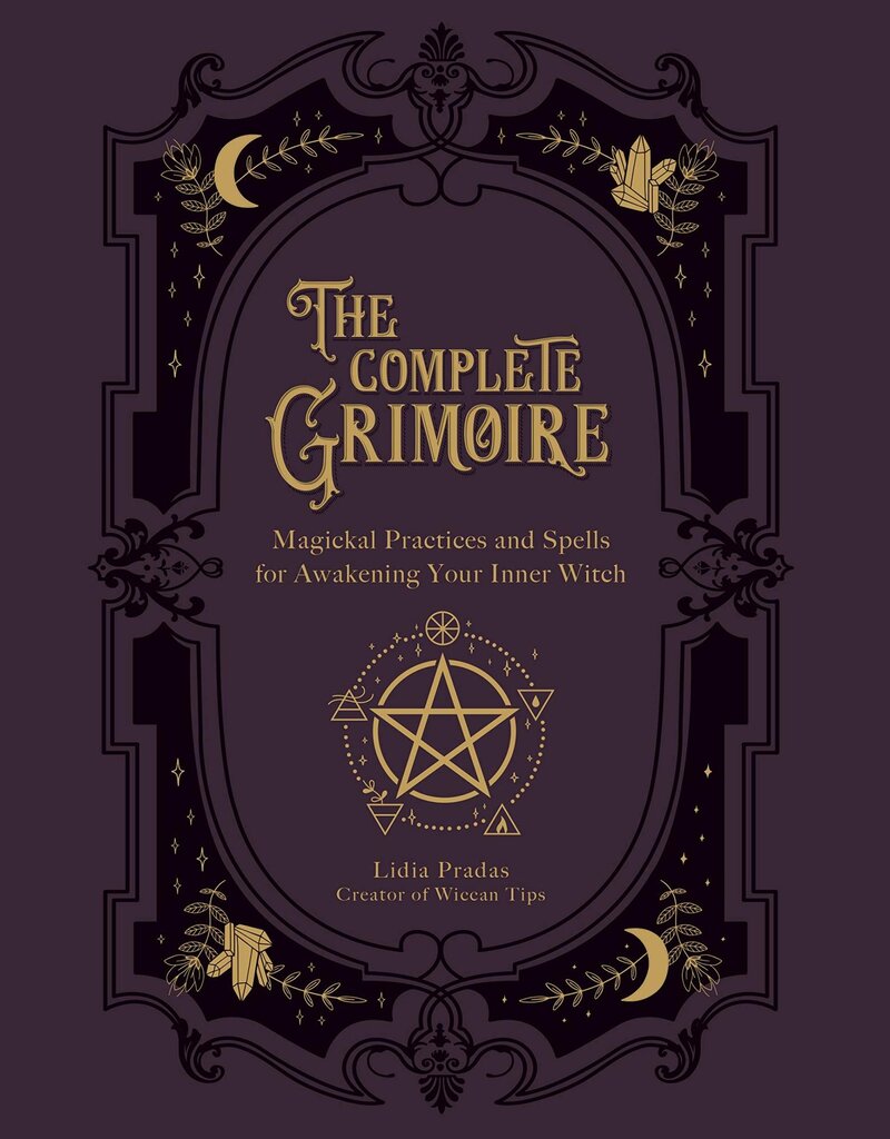 The Complete Grimoire: Magickal Practices and Spells for Awakening Your Inner Witch