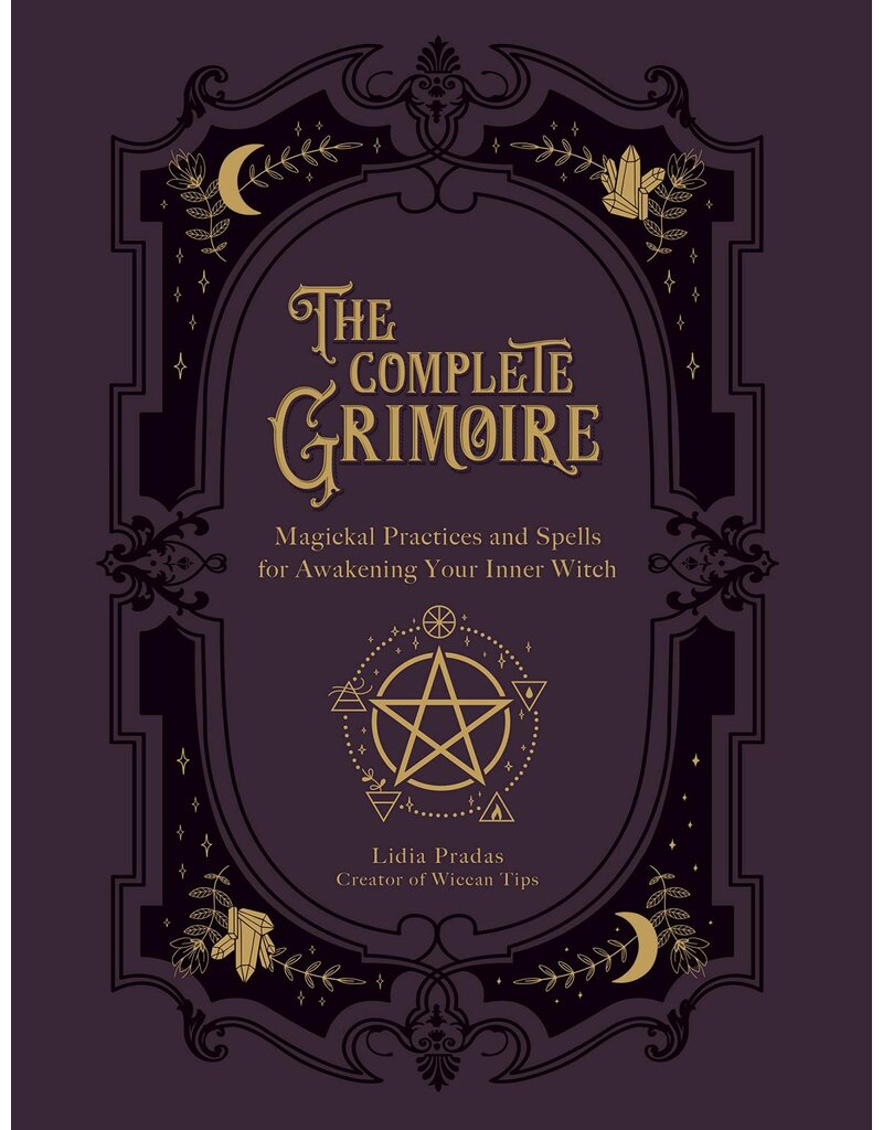 The Complete Grimoire: Magickal Practices and Spells for Awakening Your Inner Witch