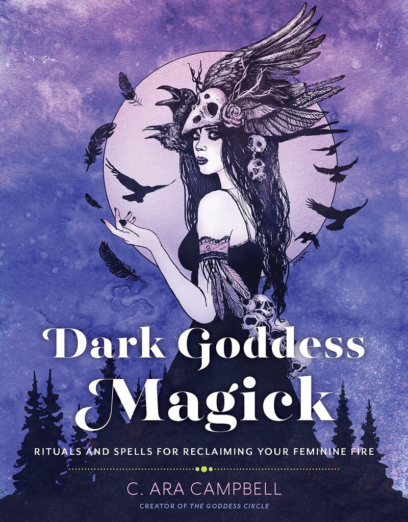 Dark Goddess Magick: Rituals and Spells for Reclaiming Your Feminine Fire