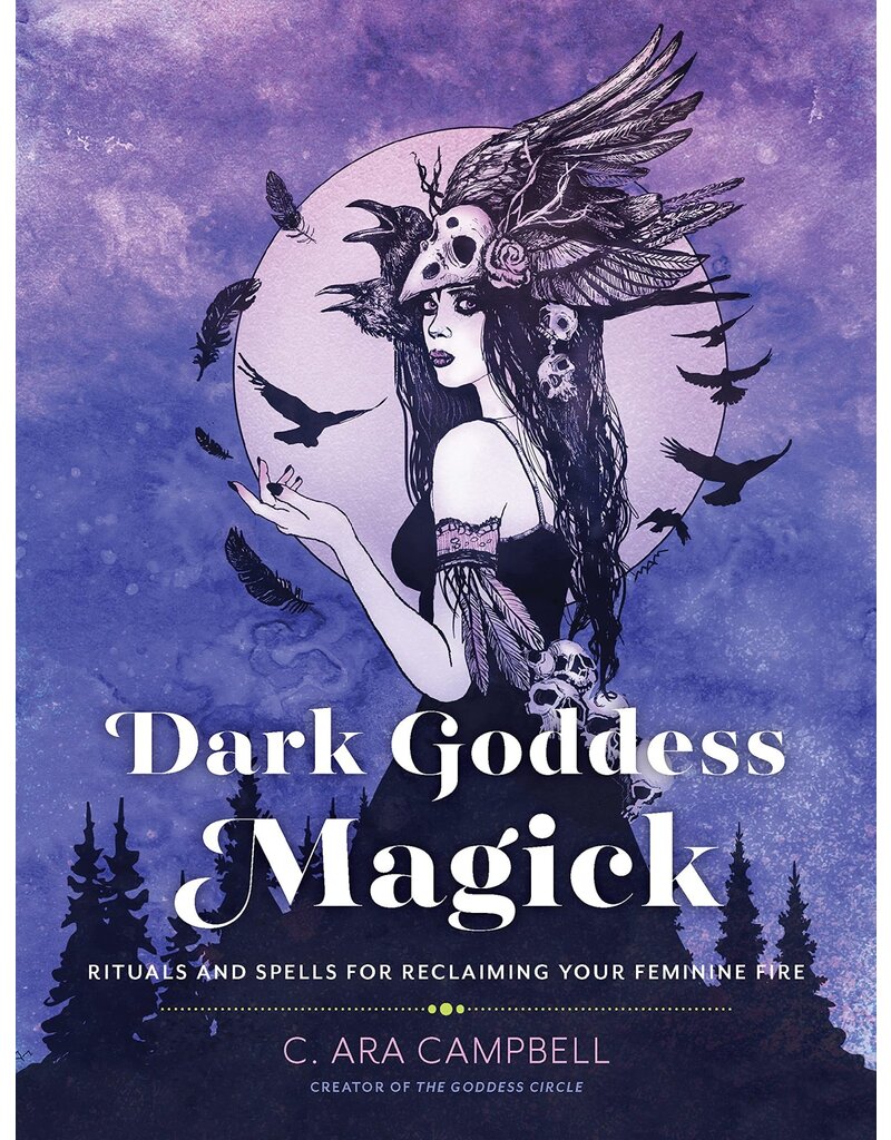 Dark Goddess Magick: Rituals and Spells for Reclaiming Your Feminine Fire