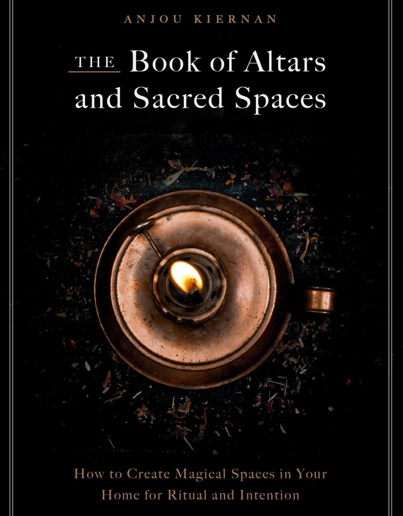 The Book of Altars and Sacred Spaces: How to Create Magical Spaces in Your Home for Ritual and Intention