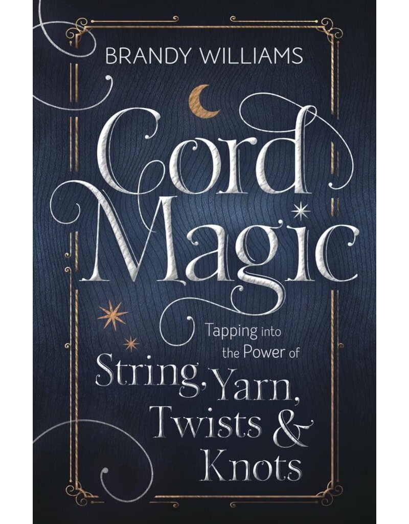 Cord Magic: Tapping into the Power of String, Yarn, Twists & Knots