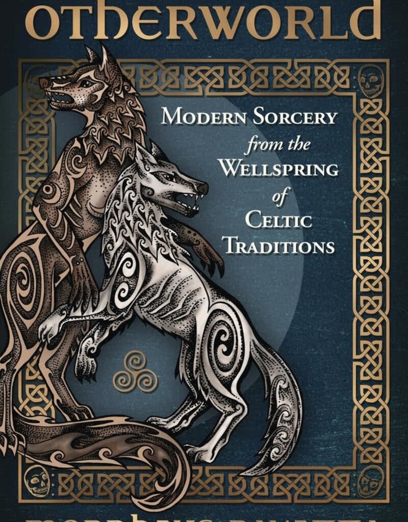 The Magic of the Otherworld: Modern Sorcery from the Wellspring of Celtic Traditions