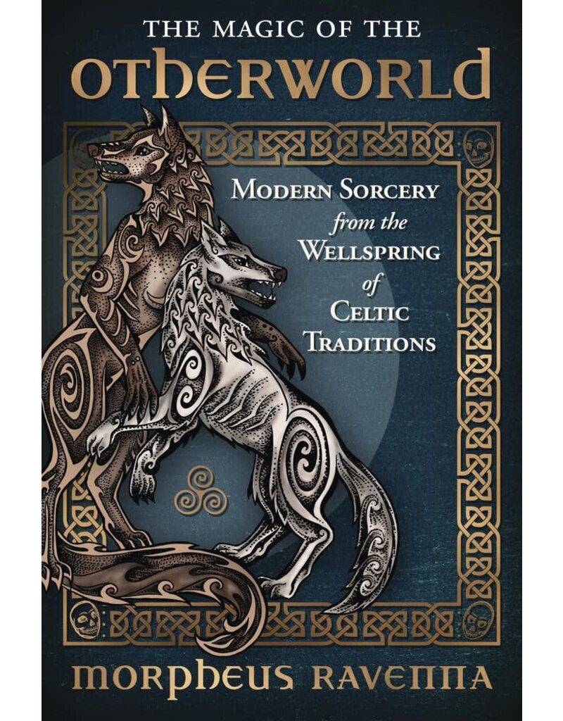 The Magic of the Otherworld: Modern Sorcery from the Wellspring of Celtic Traditions