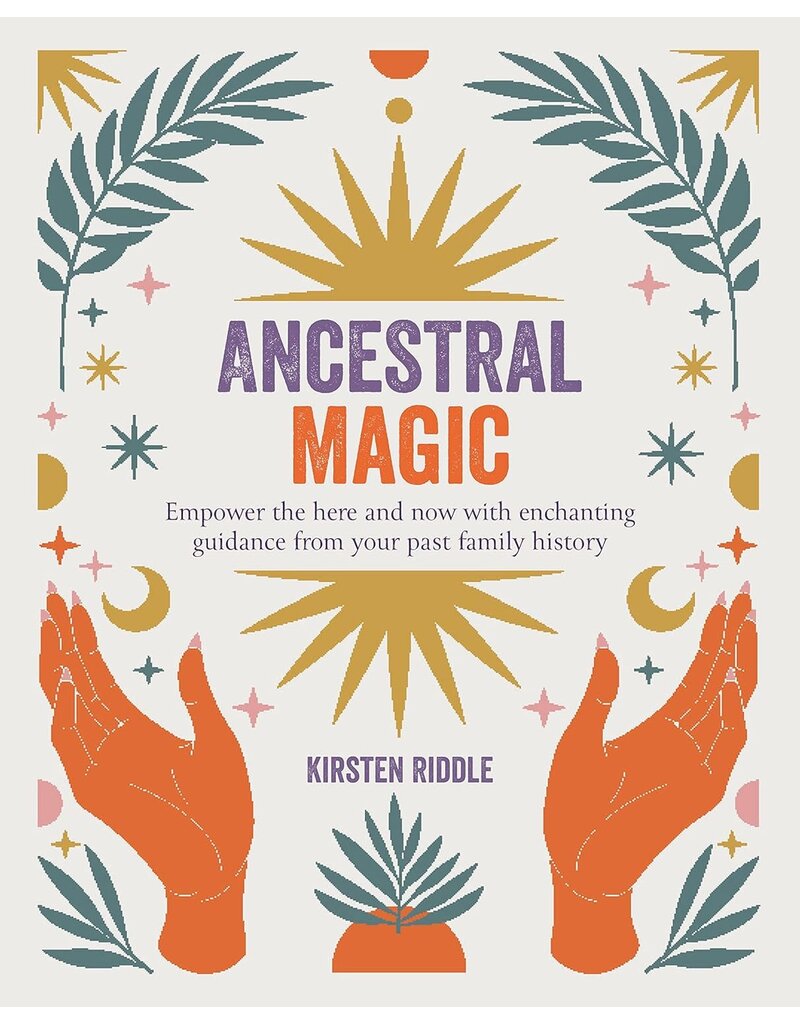 Ancestral Magic: Empower the here and now with enchanting guidance from your past family history