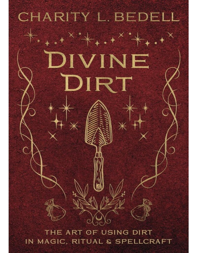 Divine Dirt: The Art of Using Dirt in Magic, Ritual & Spellcraft