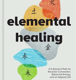 Elemental Healing: A 5-Element Path for Ancestor Connection, Balanced Energy, and an Aligned Life