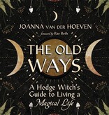 The Old Ways A Hedge Witch's Guide to Living a Magical Life