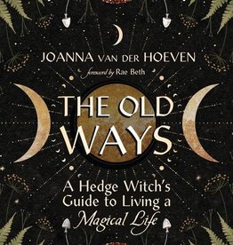The Old Ways A Hedge Witch's Guide to Living a Magical Life