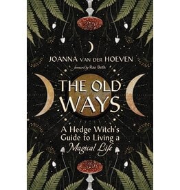 The Old Ways A Hedge Witch's Guide to Living a Magical Life