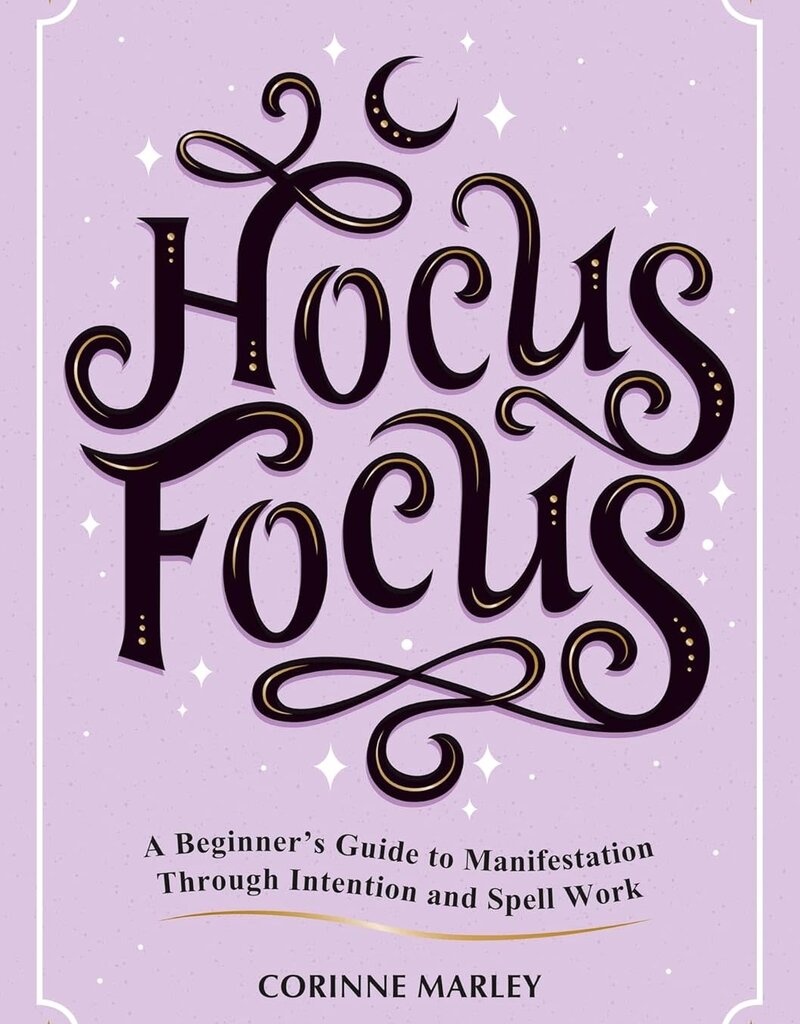 Hocus Focus: A Beginner's Guide to Manifestation Through Intention and Spell Work
