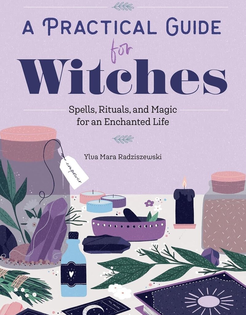A Practical Guide for Witches: Spells, Rituals, and Magic for an Enchanted Life