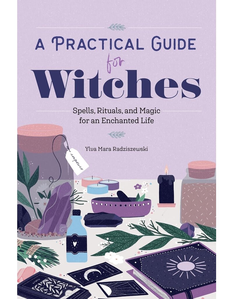 A Practical Guide for Witches: Spells, Rituals, and Magic for an Enchanted Life