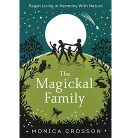 The Magickal Family: Pagan Living in Harmony with Nature