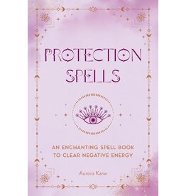 Protection Spells: An Enchanting Spell Book to Clear Negative Energy