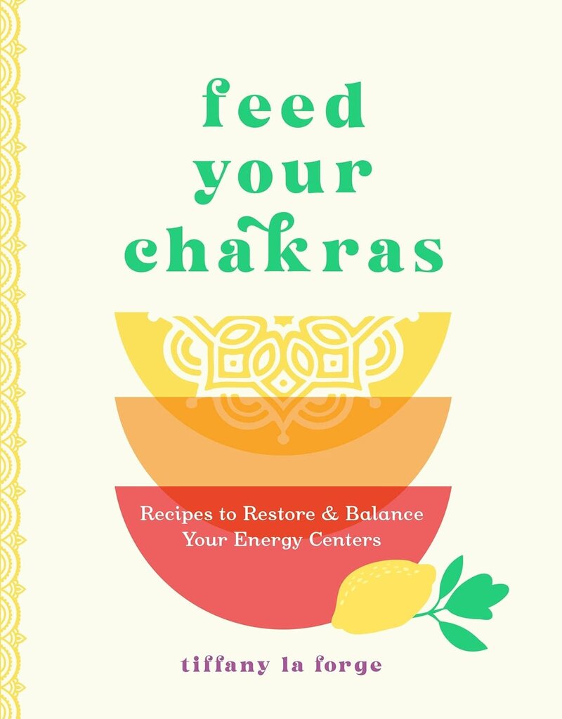 Feed Your Chakras: Recipes to Restore & Balance Your Energy Centers