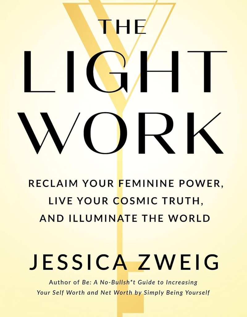 The Light Work: Reclaim Your Feminine Power, Live Your Cosmic Truth, and Illuminate the World