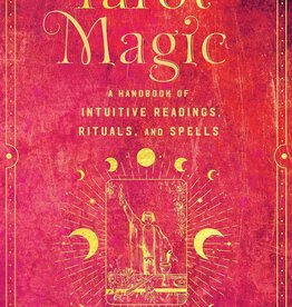 Tarot Magic: A Handbook of Intuitive Readings, Rituals, and Spells