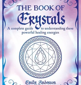 The Book of Crystals: A complete guide to understanding these powerful healing energies