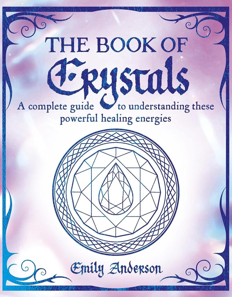 The Book of Crystals: A complete guide to understanding these powerful healing energies