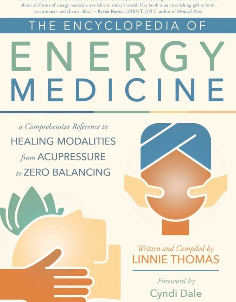 The Encyclopedia of Energy Medicine: A Comprehensive Reference to Healing Modalities from Acupressure to Zero Balancing