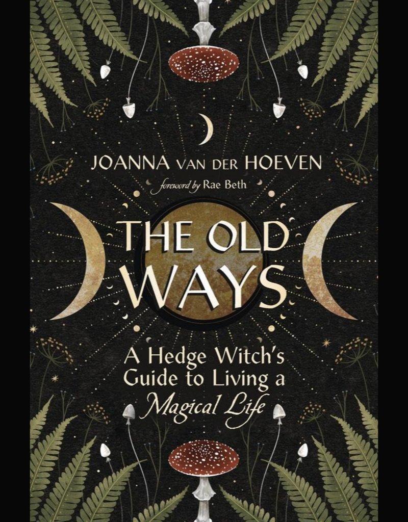 The Old Ways A Hedge Witch's Guide to Living a Magical Life