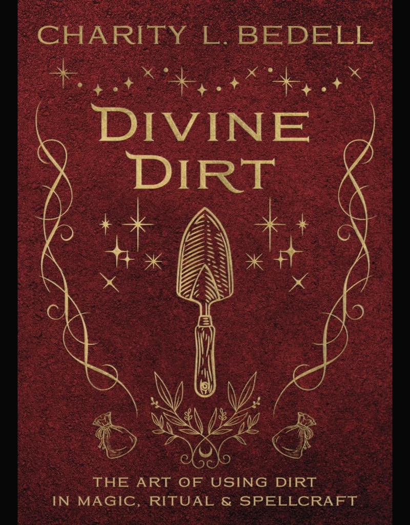 Divine Dirt: The Art of Using Dirt in Magic, Ritual & Spellcraft