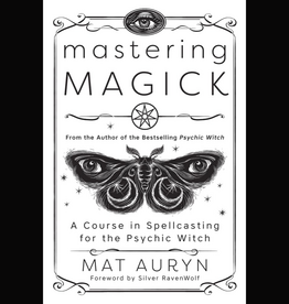 Mastering Magick: A Course in Spellcasting for the Psychic Witch