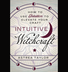 Intuitive Witchcraft: How to Use Intuition to Elevate Your Craft