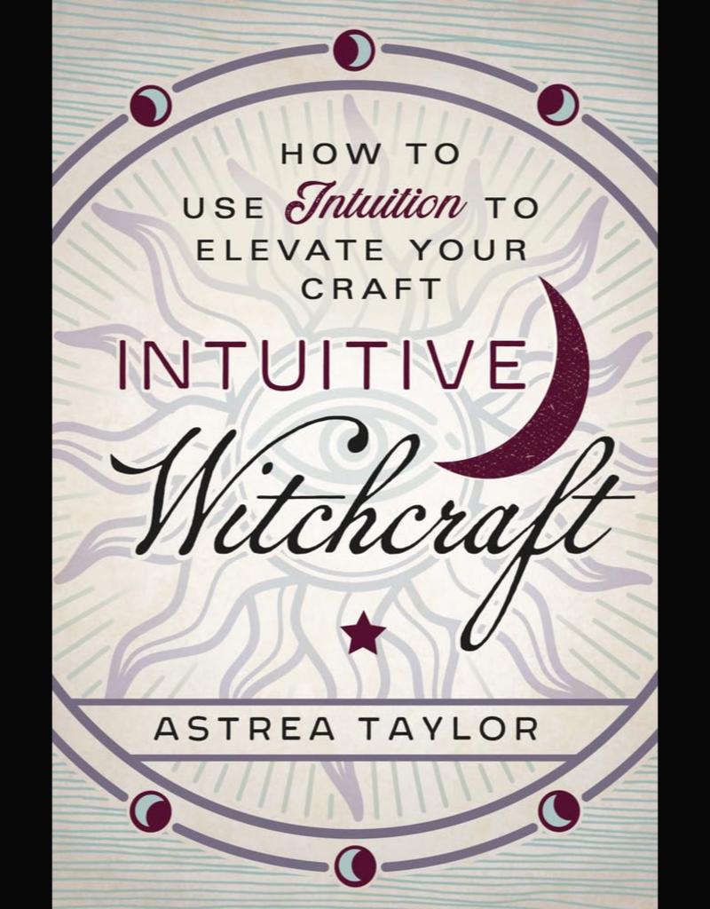 Intuitive Witchcraft: How to Use Intuition to Elevate Your Craft
