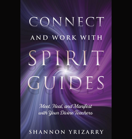 Connect and Work with Spirit Guides: Meet, Heal, and Manifest with Your Divine Teachers