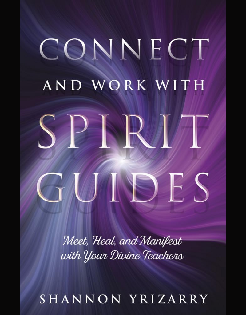 Connect and Work with Spirit Guides: Meet, Heal, and Manifest with Your Divine Teachers