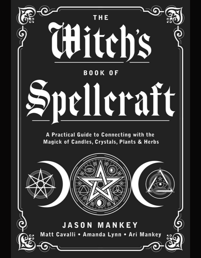 The Witch's Book of Spellcraft: A Practical Guide to Connecting with the Magick of Candles, Crystals, Plants & Herbs