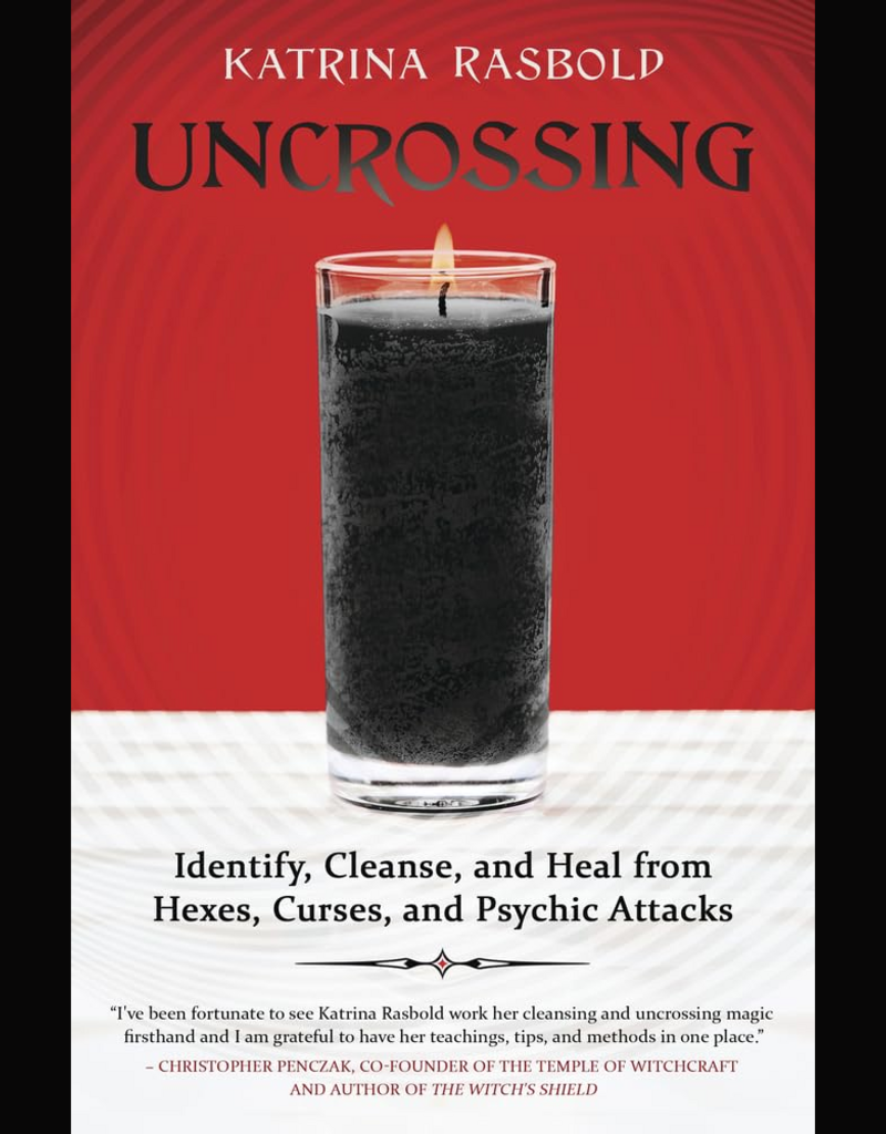Uncrossing: Identify, Cleanse, and Heal from Hexes, Curses, and Psychic Attack