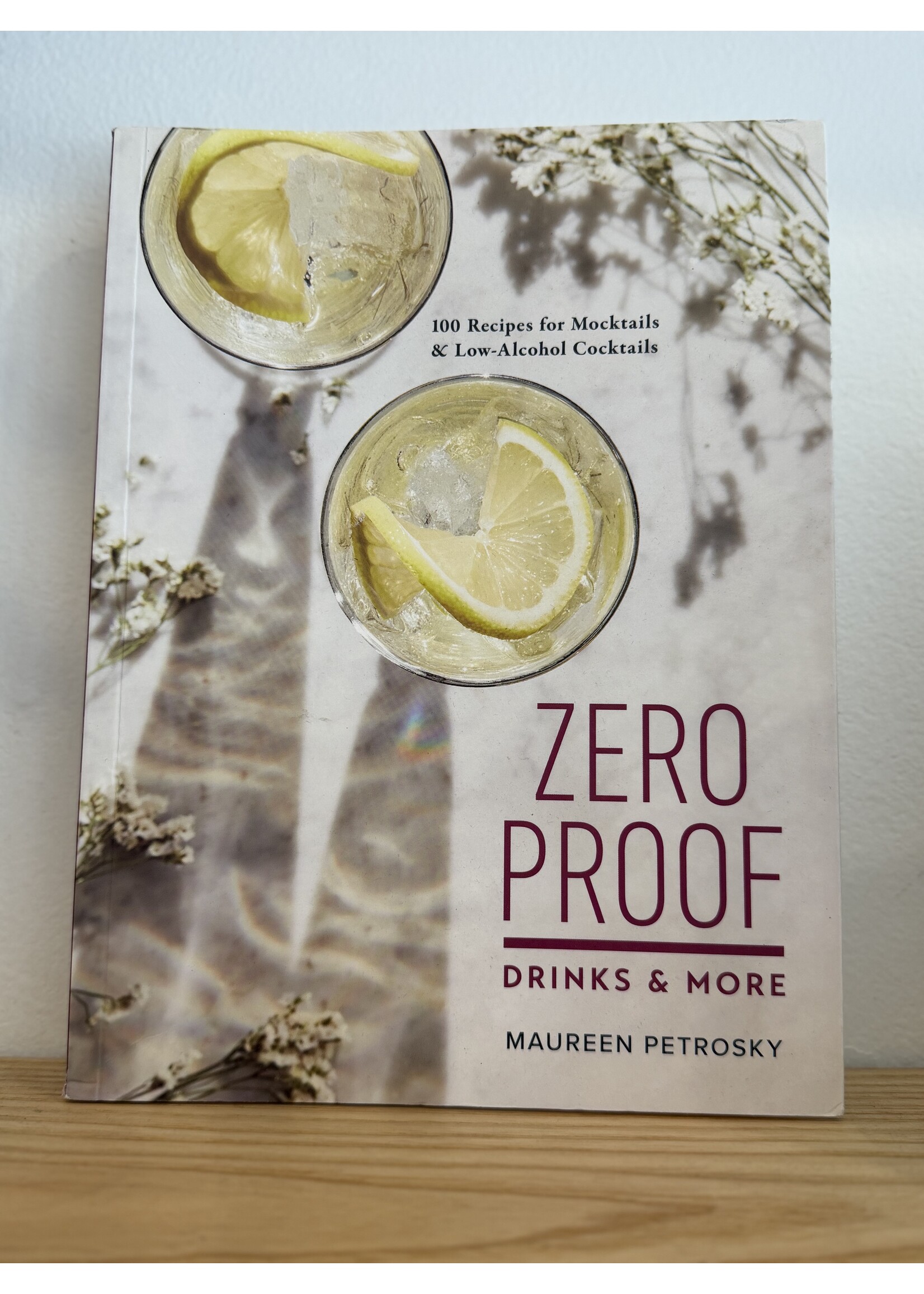 Zero Proof Drinks and More: 100 Recipes for Mocktails and Low-Alcohol Cocktails Book