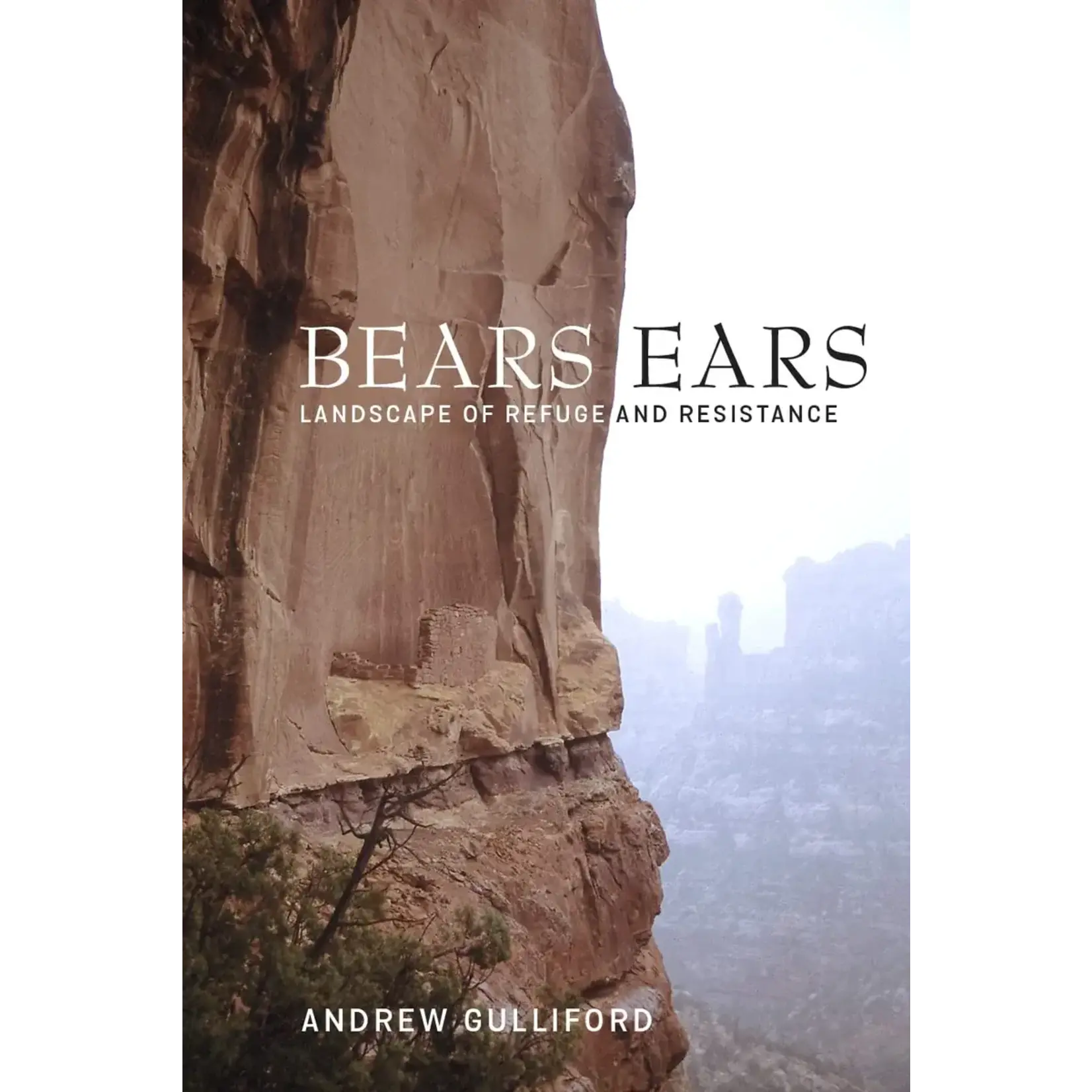 Bears Ears -  Landscape of Refuge and Resistance Andrew Gulliford