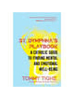 TOMMY TIGHE ST. DYMPHNA'S PLAYBOOK A CATHOLIC GUIDE TO FINDING MENTAL AND EMOTIONAL WELL - BEING