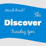 March Break Discover SKI Tue 1pm * valid only for Tue Mar 17th