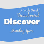 March Break Discover Snowboard Mon 1pm * valid only for Mon Mar 16th