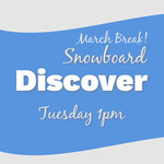 March Break Discover Snowboard Tue 1pm * valid only for Tue Mar 17th