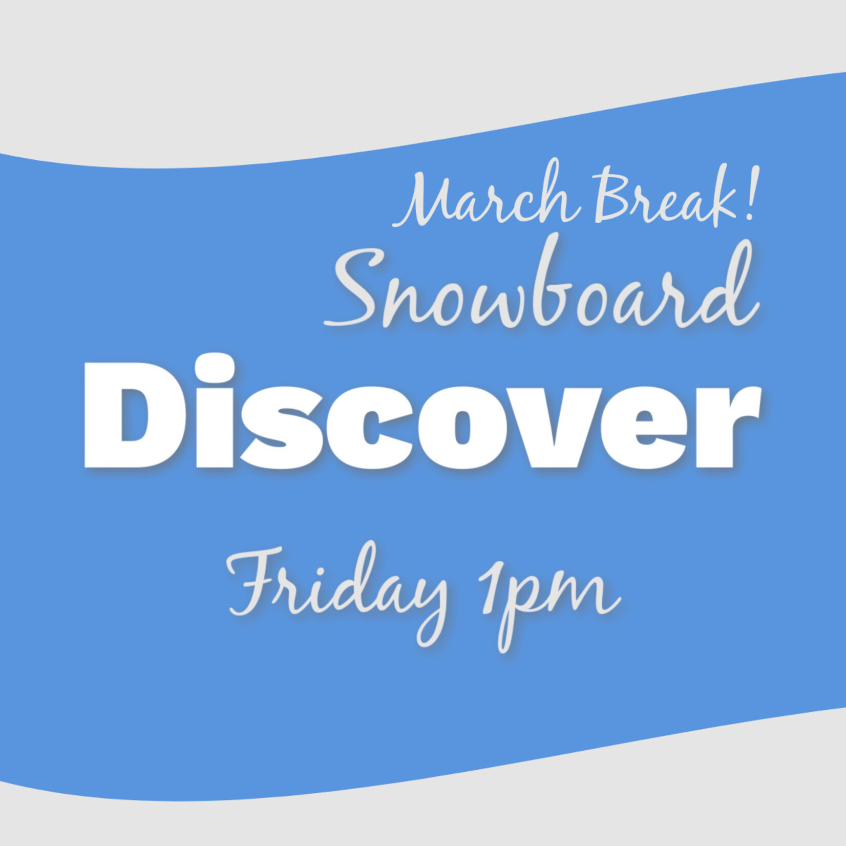 March Break Discover Snowboard Fri 1pm * valid only for Fri Mar 20th