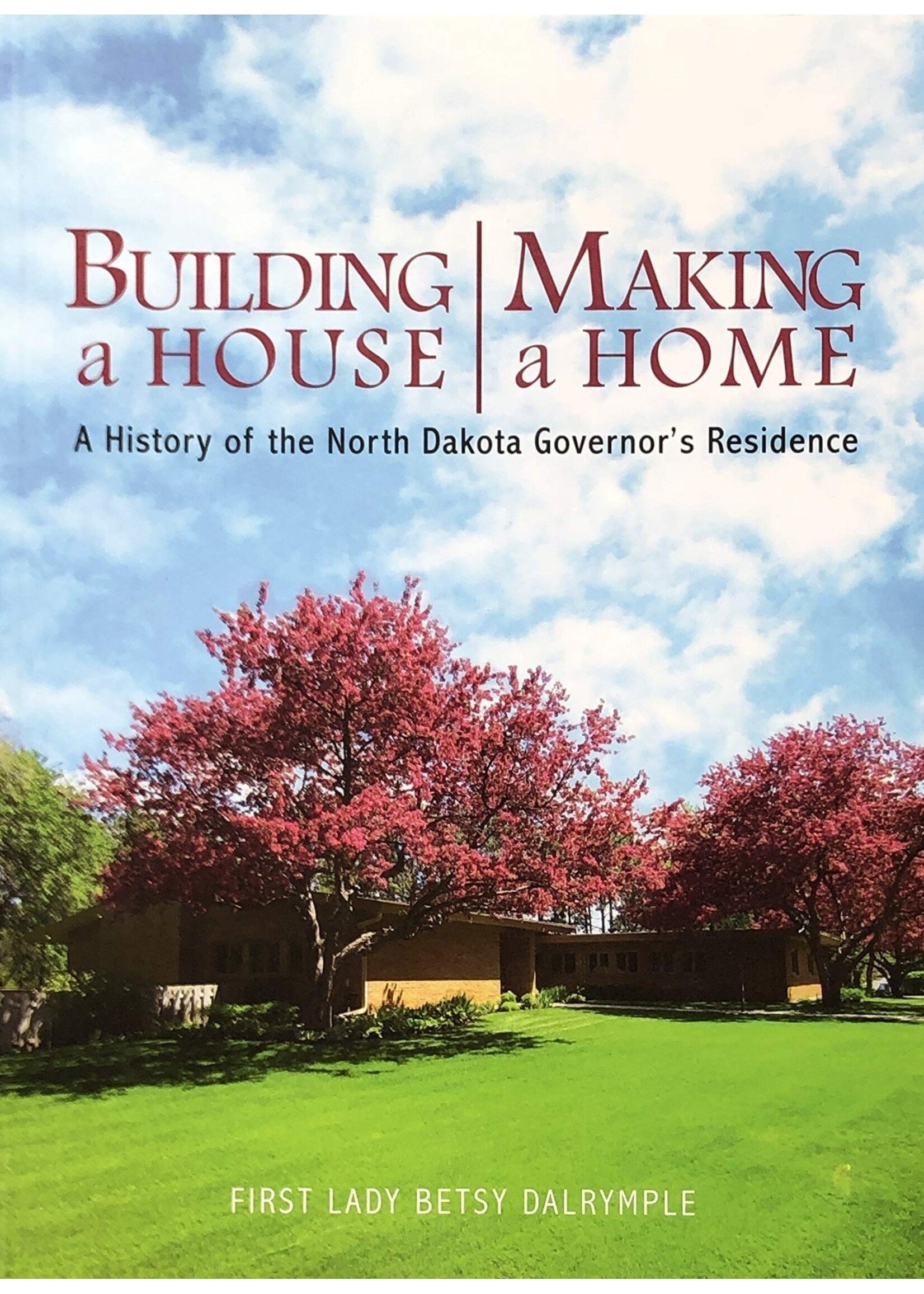 Building a House, Making a Home: A History of the North Dakota Governor's Residence