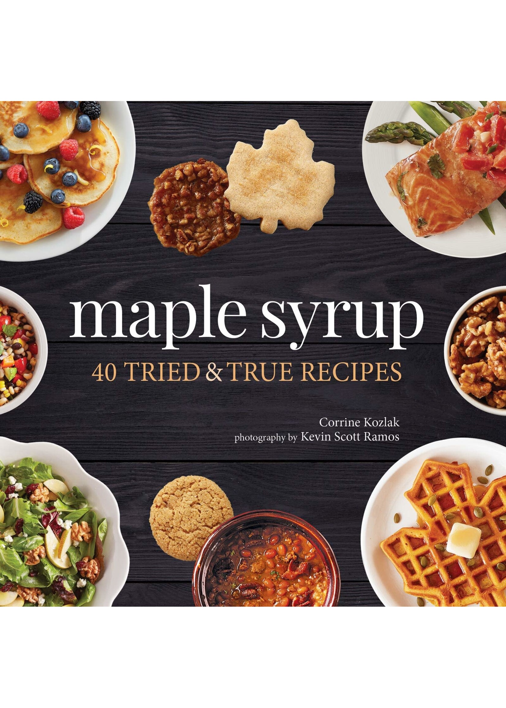 Maple Syrup: 40 Tried & True Recipes
