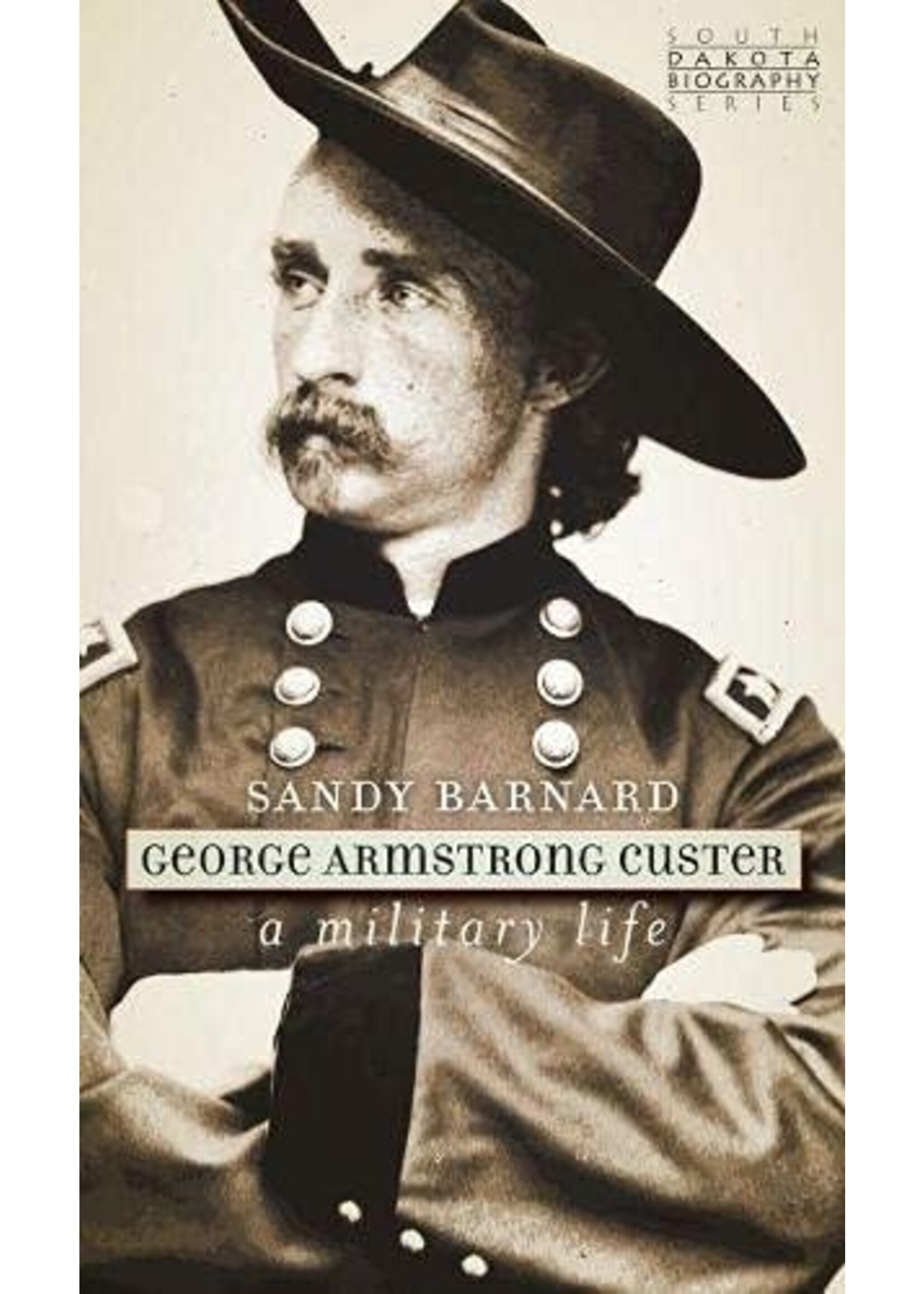 George Armstrong Custer: A Military Life