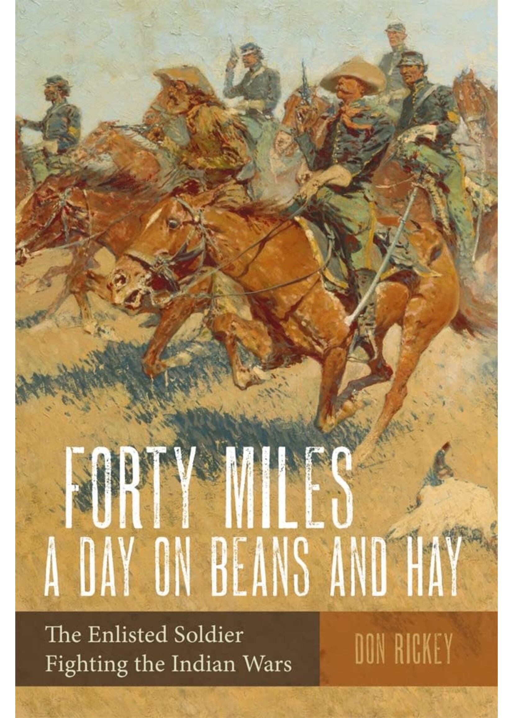 Forty Miles a Day on Beans and Hay: The Enlisted Soldier Fighting the Indian Wars
