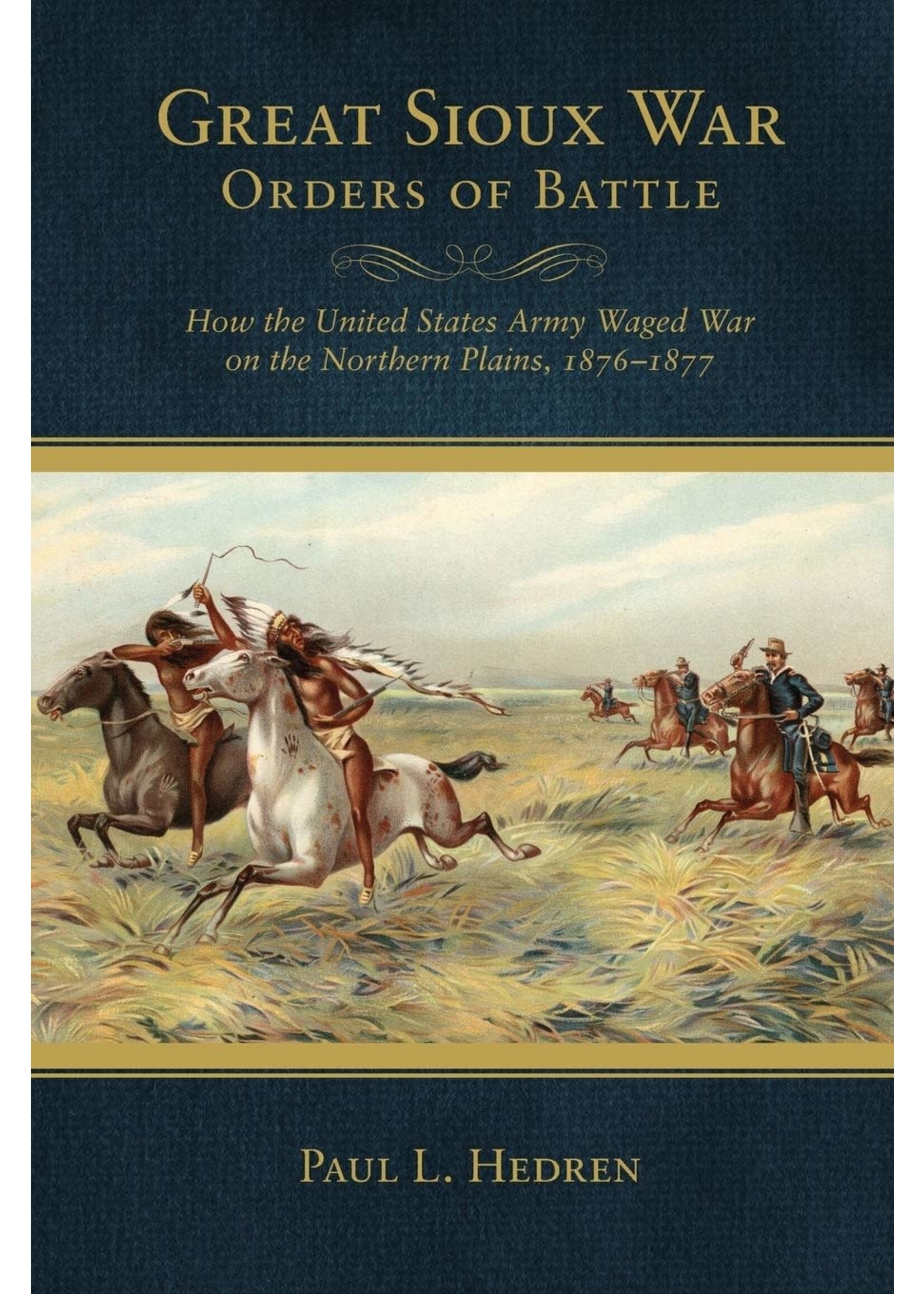Great Sioux War Orders of Battle: How the United States Army Waged War on the Northern Plains, 1876-1877
