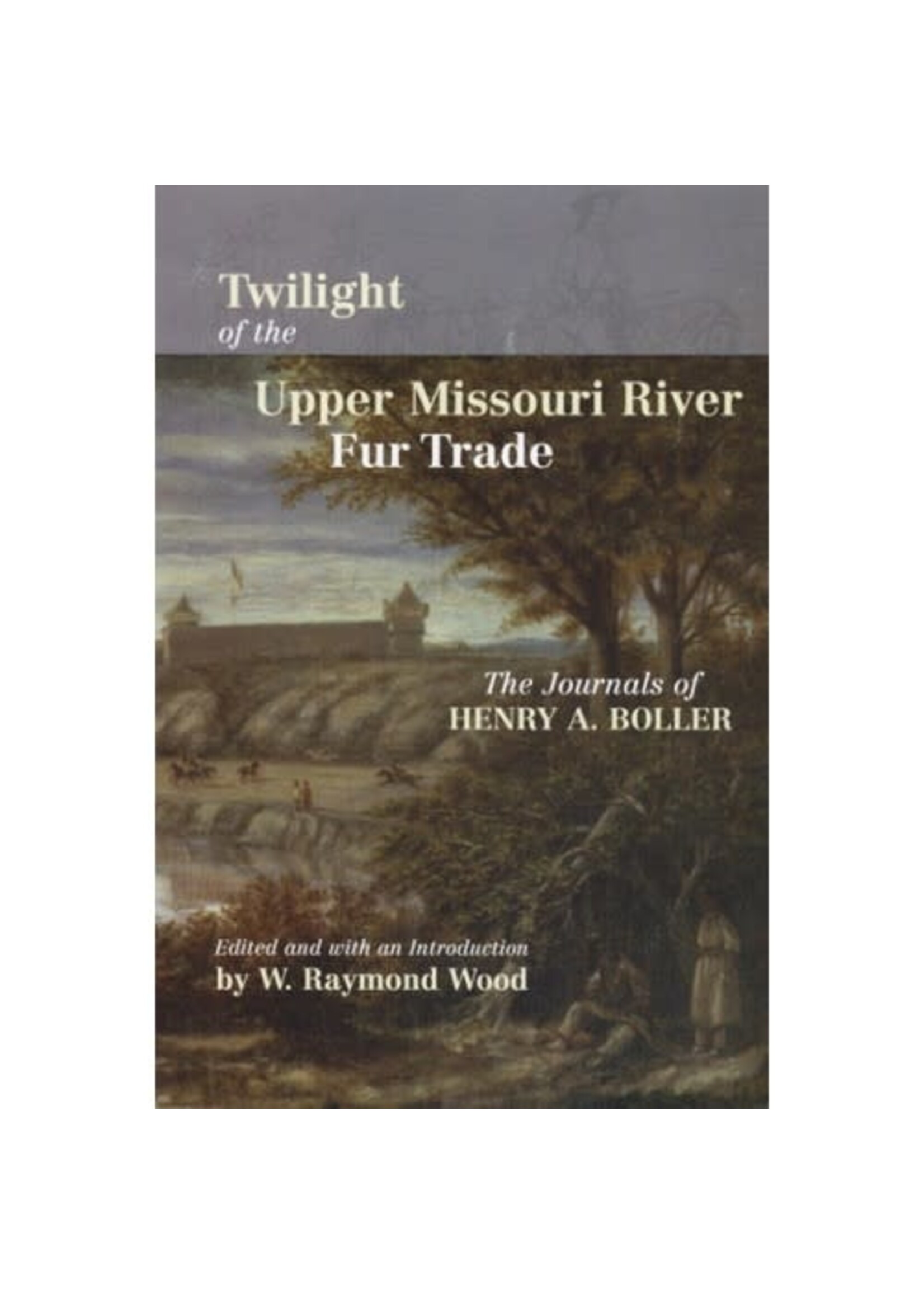 Twilight of the Upper Missouri River Fur Trade: The Journals of Henry A Boller