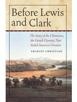 Before Lewis and Clark: The Story of the Chouteaus, The French Dynasty That Ruled America's Frontier