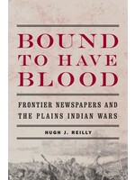 Bound To Have Blood: Frontier Newspapers and the Plains Indian Wars