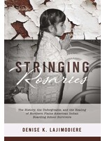Stringing Rosaries: The History, the Unforgivable, and the Healing of Northern Plains American Indian Boarding School Survivors